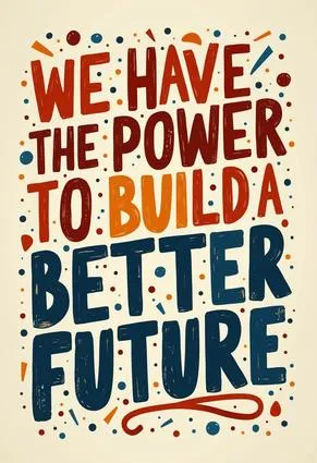 We Have The Power To Build A Better Future